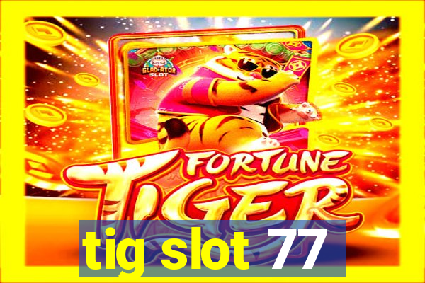 tig slot 77